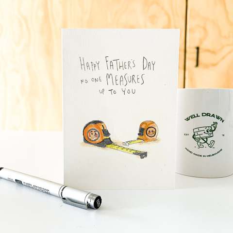 Well Drawn - Happy Father's Day, No One Measures up to You